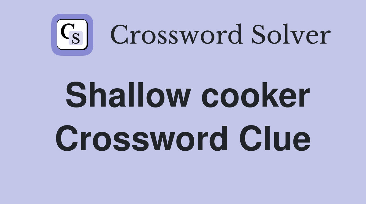 Shallow cooker Crossword Clue