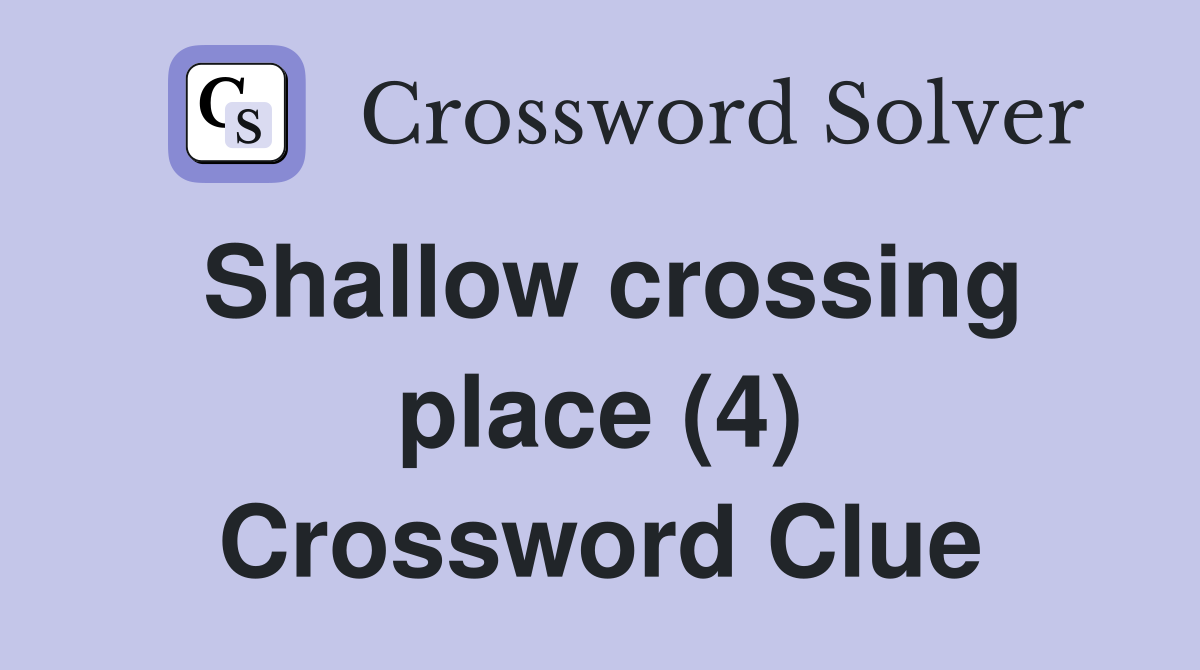 Shallow crossing place (4) Crossword Clue