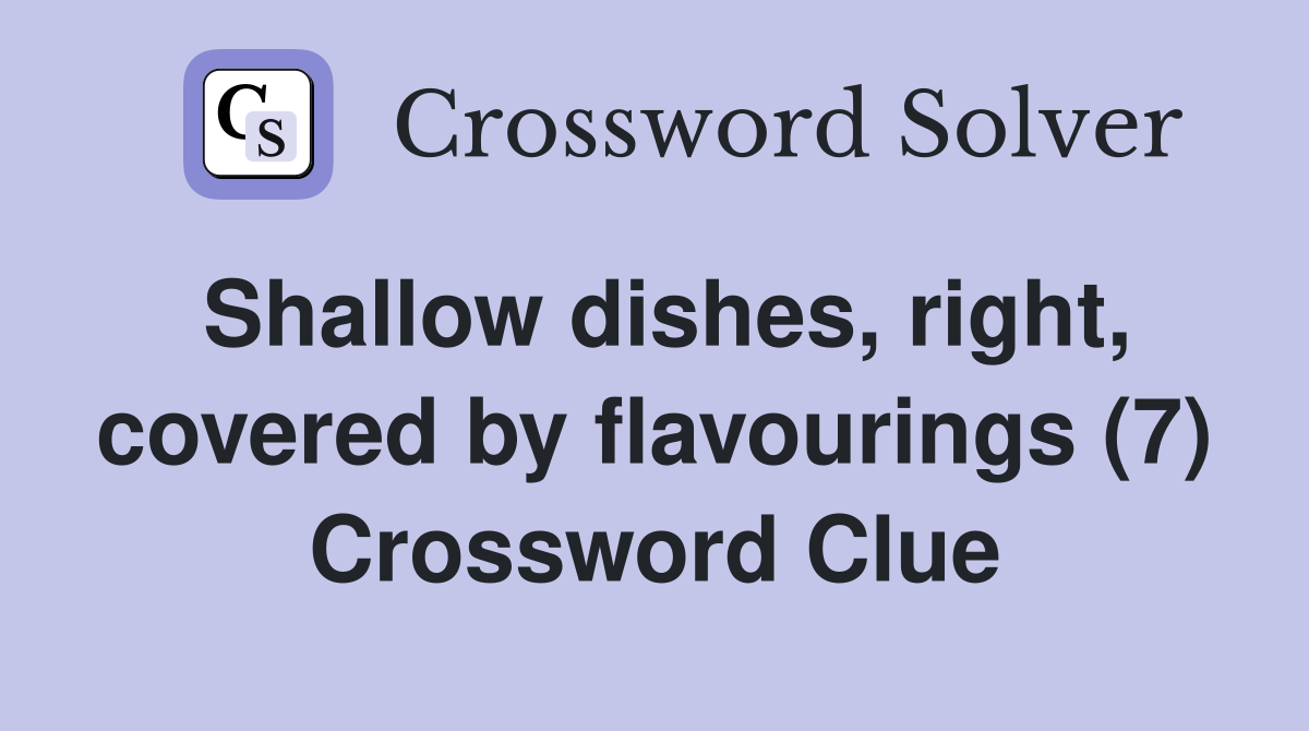 Shallow dishes, right, covered by flavourings (7) Crossword Clue