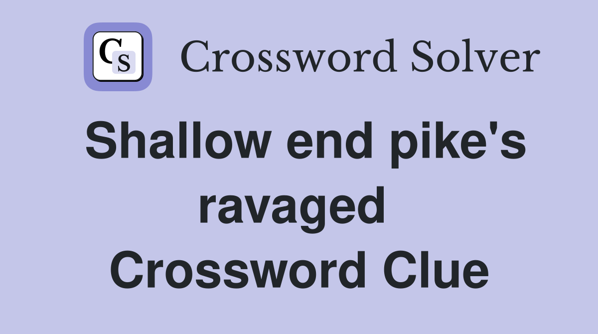 Shallow end pike's ravaged  Crossword Clue