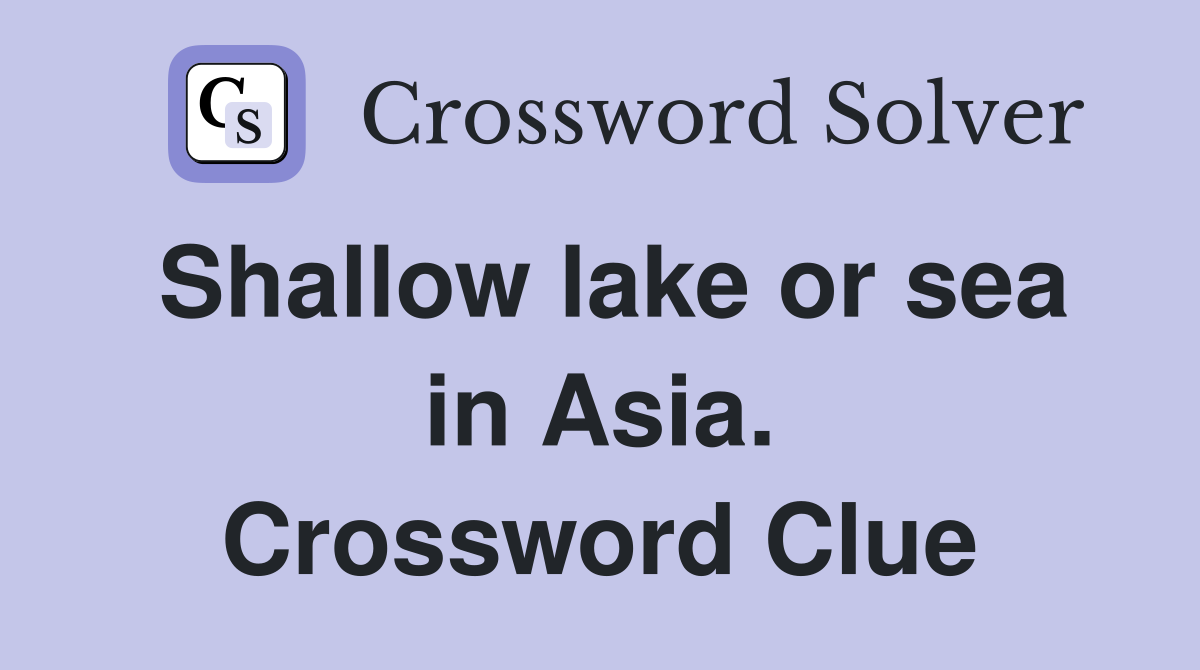 Shallow lake or sea in Asia. Crossword Clue
