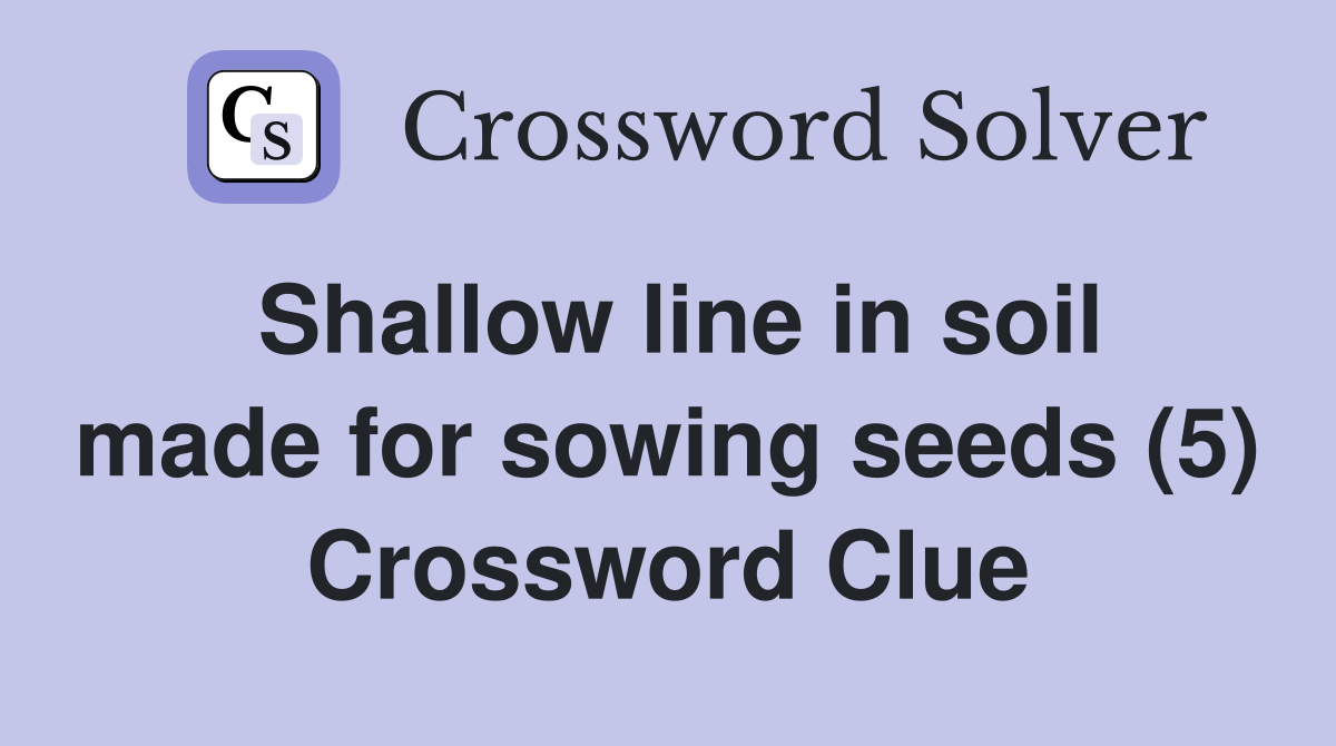 Shallow line in soil made for sowing seeds (5) Crossword Clue