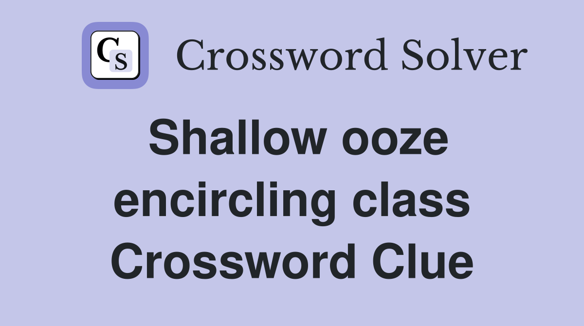 Shallow ooze encircling class Crossword Clue