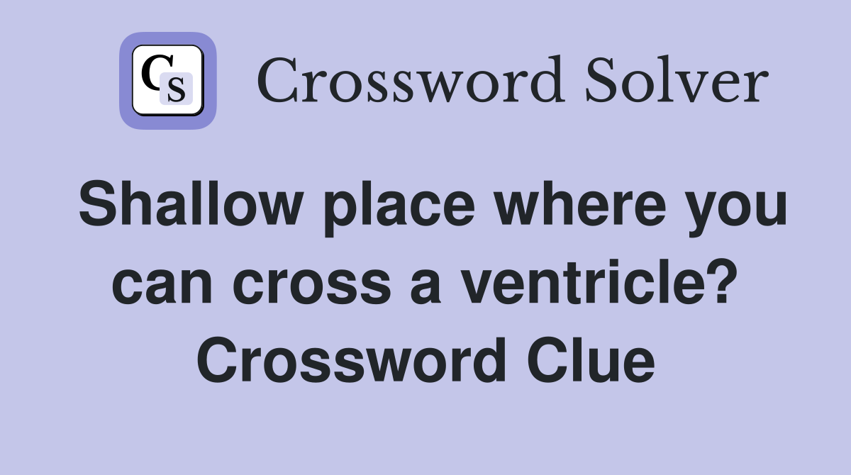 Shallow place where you can cross a ventricle? Crossword Clue