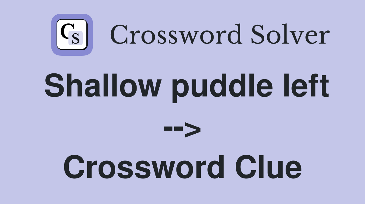 Shallow puddle left --> Crossword Clue