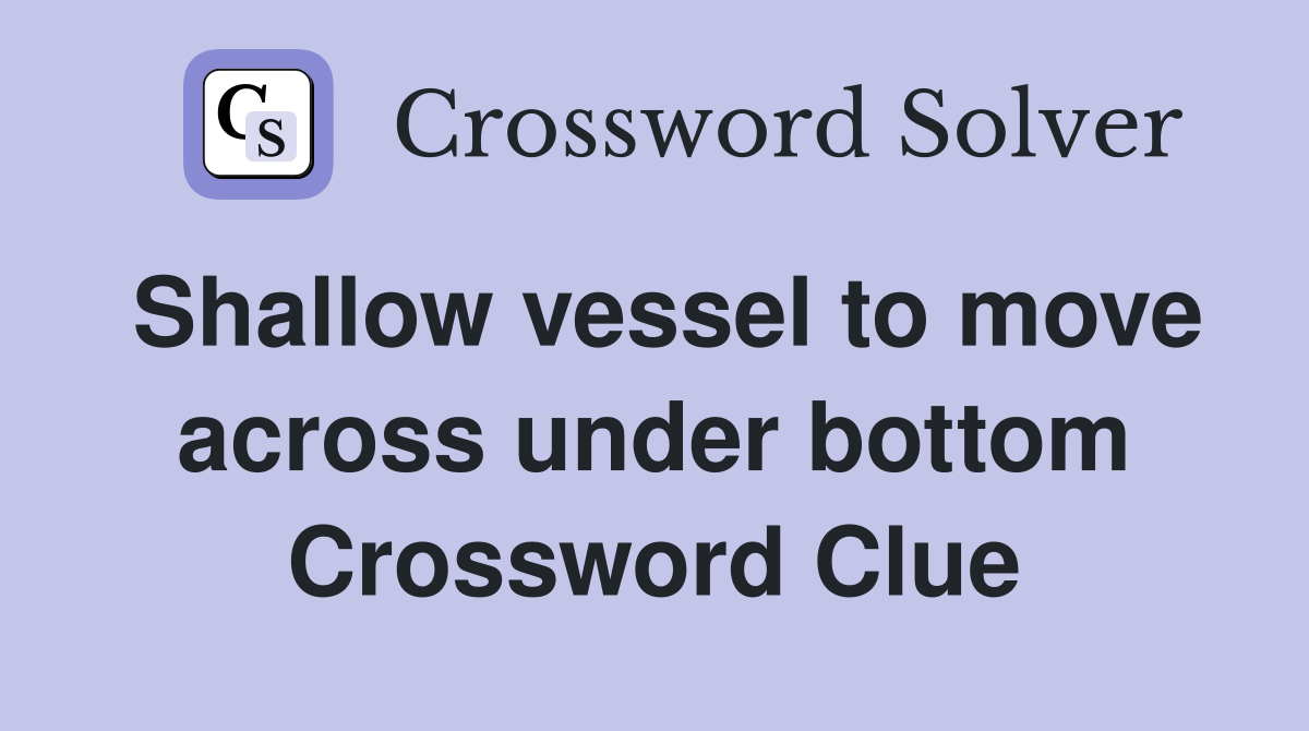 Shallow vessel to move across under bottom Crossword Clue