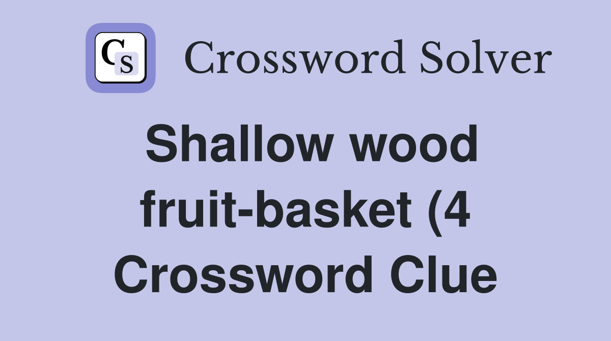 Shallow wood fruit basket (4) Crossword Clue Answers Crossword Solver Shallow wood fruit basket (4) Crossword Clue Answers Crossword Solver