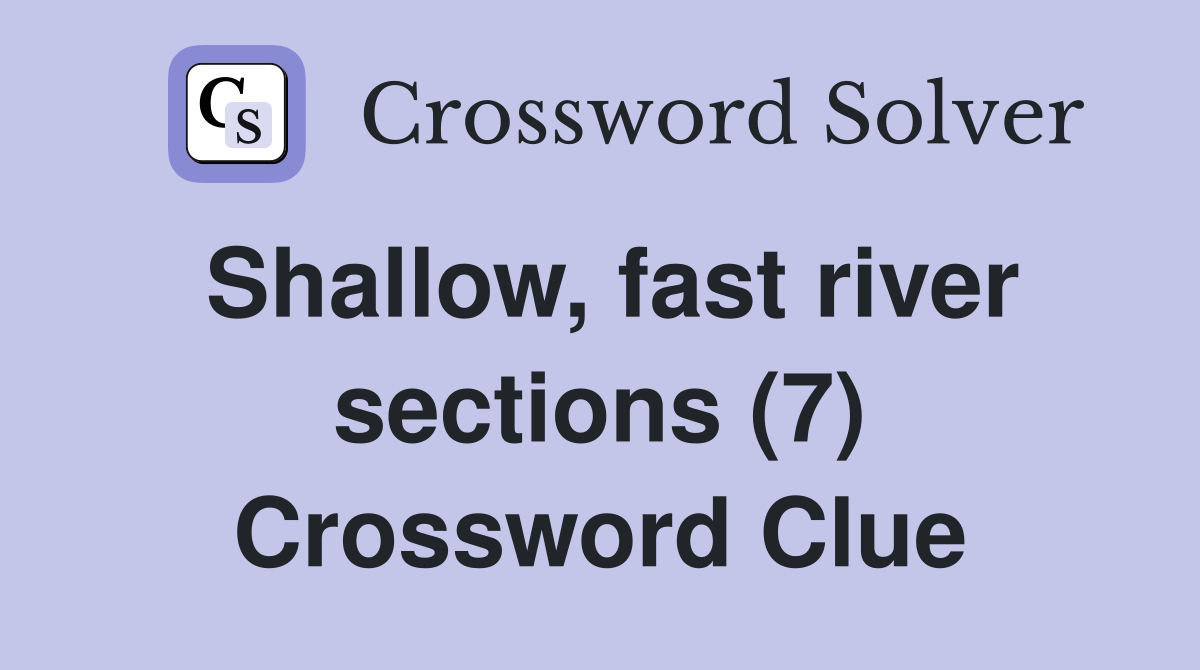 Shallow, fast river sections (7) Crossword Clue