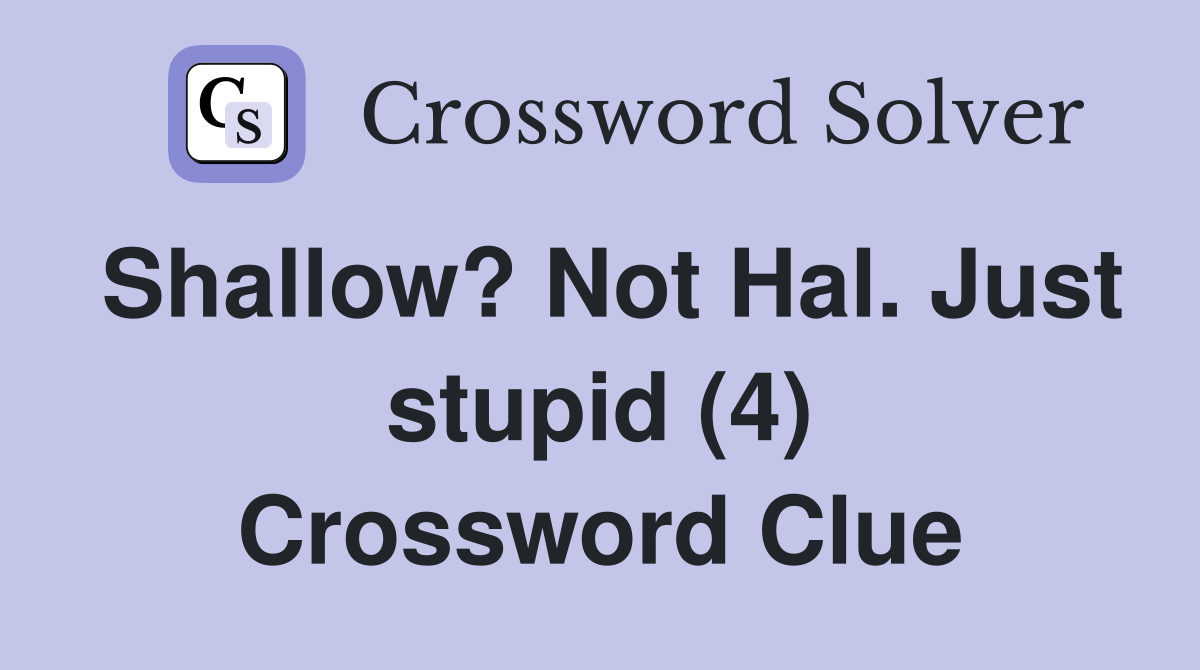 Shallow? Not Hal. Just stupid (4) Crossword Clue
