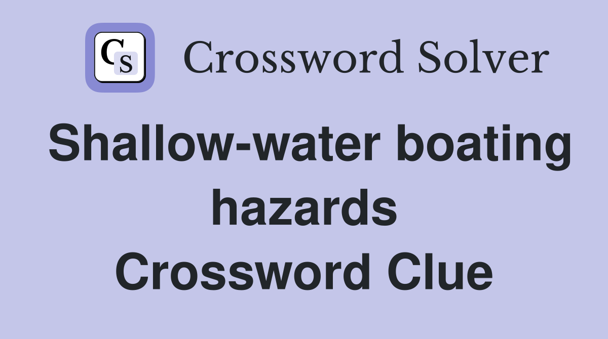 Shallow-water boating hazards Crossword Clue
