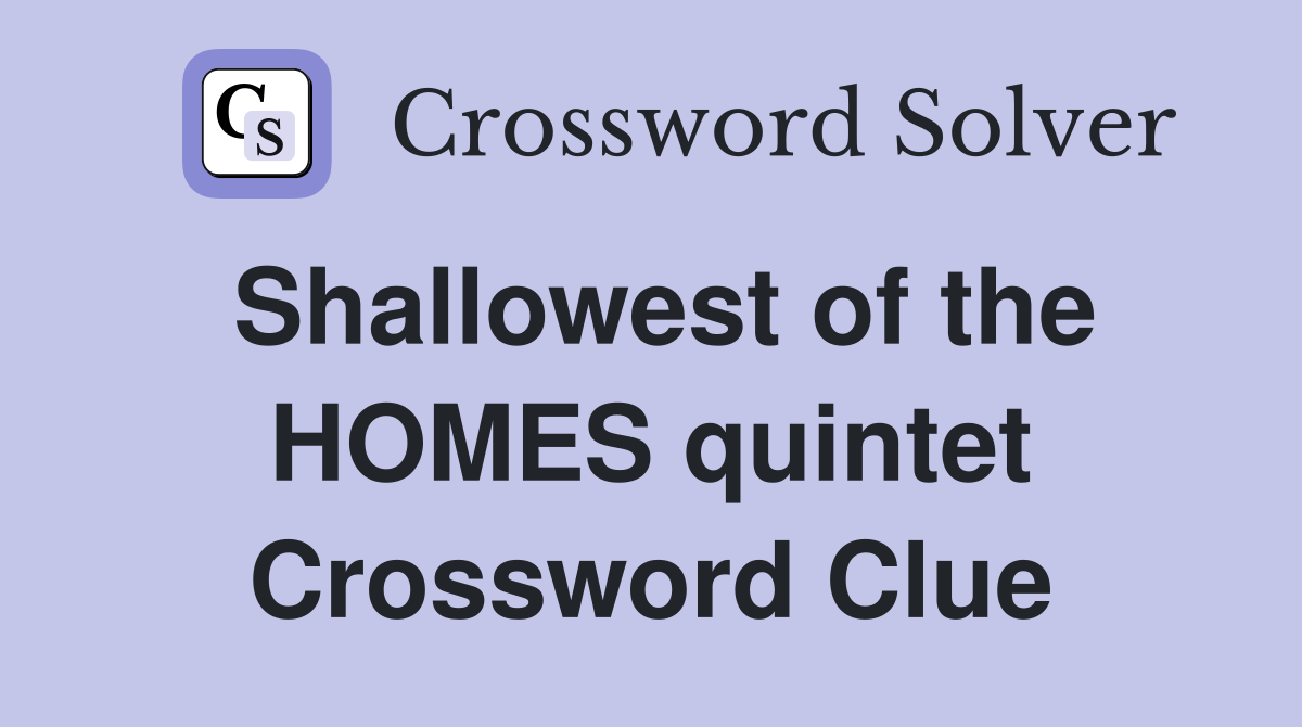 Shallowest of the HOMES quintet Crossword Clue