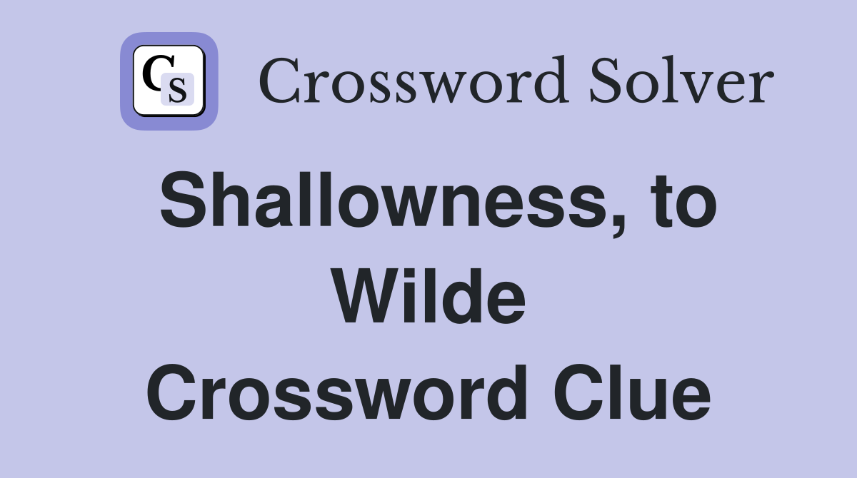 Shallowness, to Wilde Crossword Clue