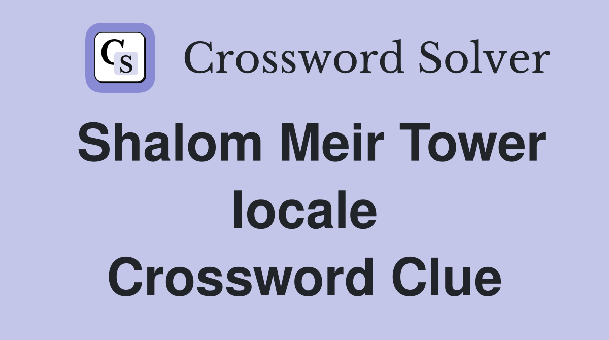 Shalom Meir Tower locale Crossword Clue