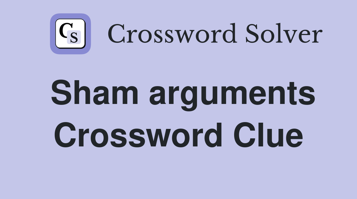 Sham arguments Crossword Clue