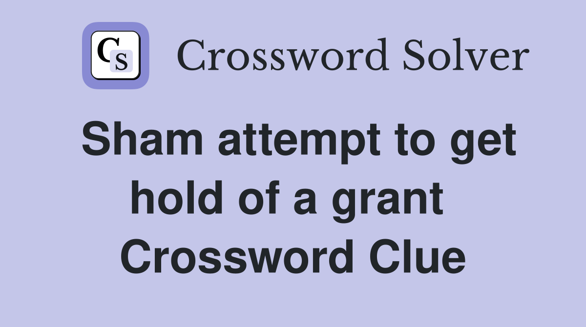 Sham attempt to get hold of a grant  Crossword Clue