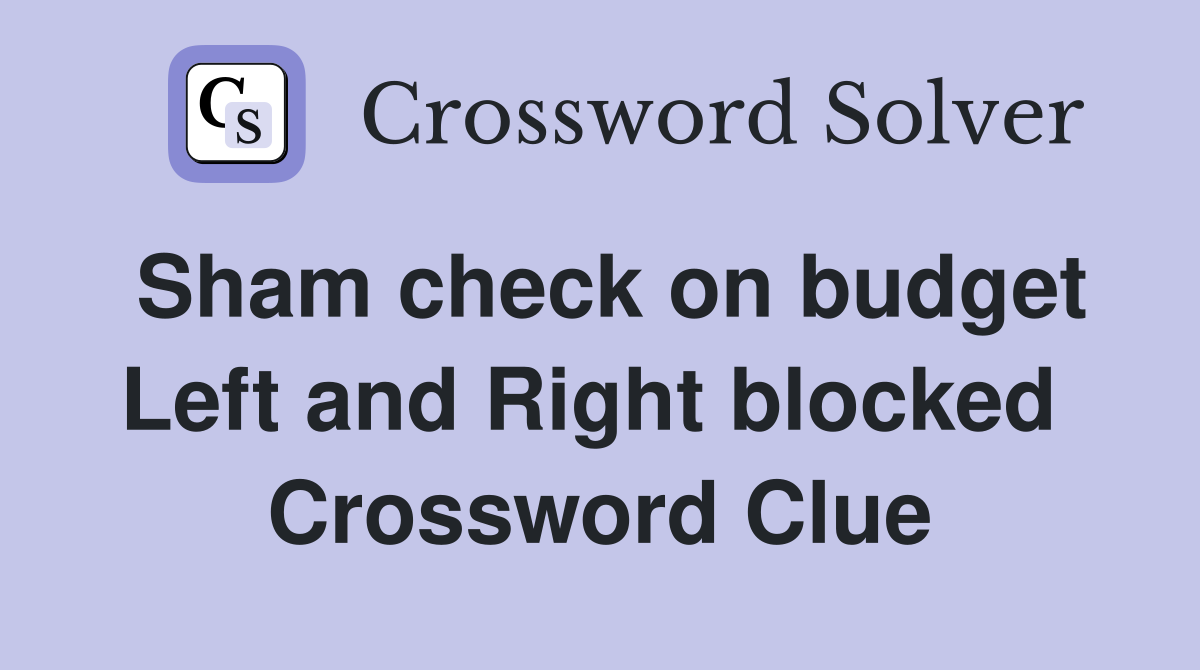 Sham check on budget Left and Right blocked  Crossword Clue