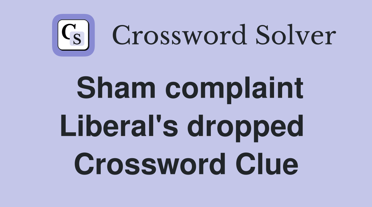 Sham complaint Liberal's dropped  Crossword Clue