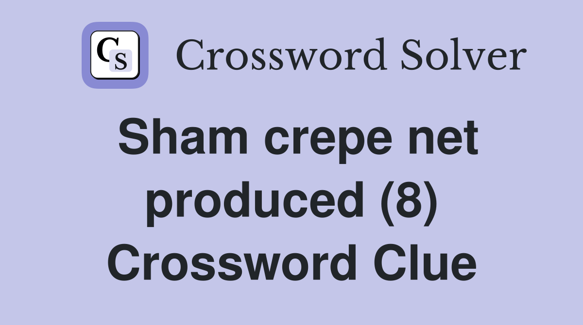 Sham crepe net produced (8) Crossword Clue