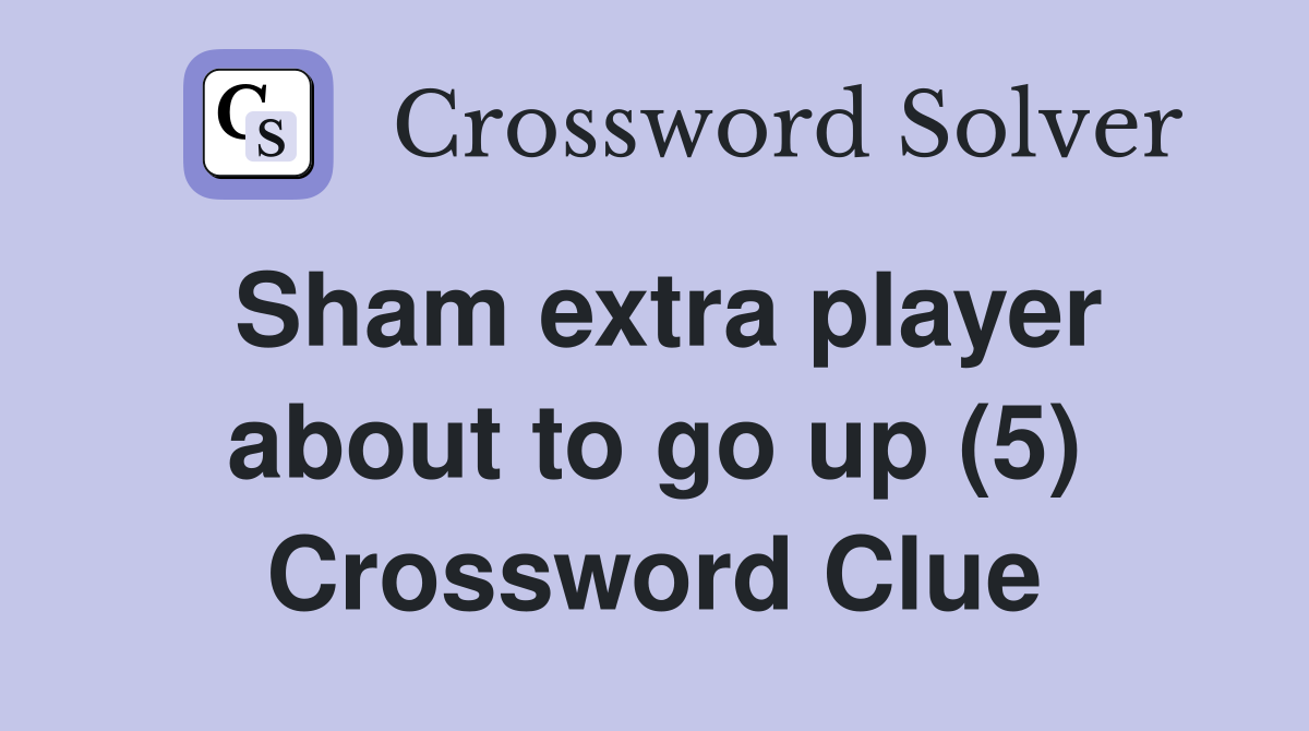 Sham extra player about to go up (5) Crossword Clue