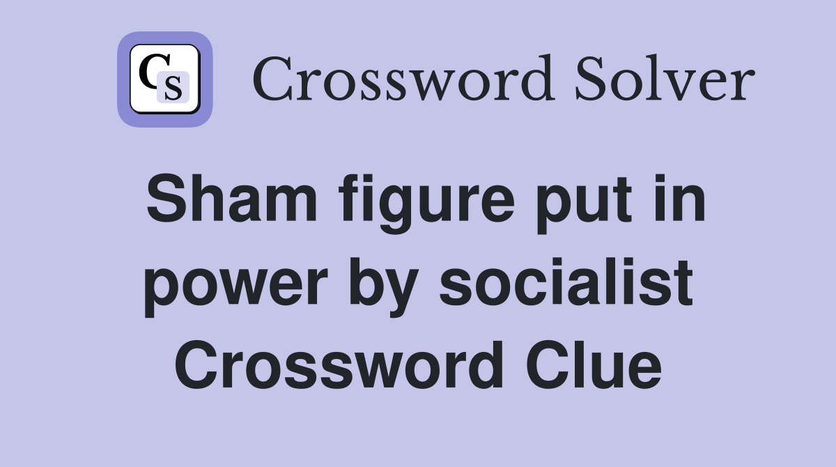 Sham figure put in power by socialist Crossword Clue