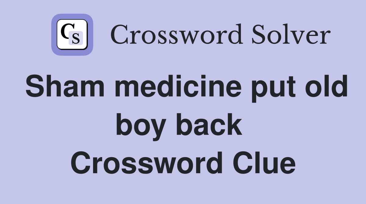 Sham medicine put old boy back  Crossword Clue