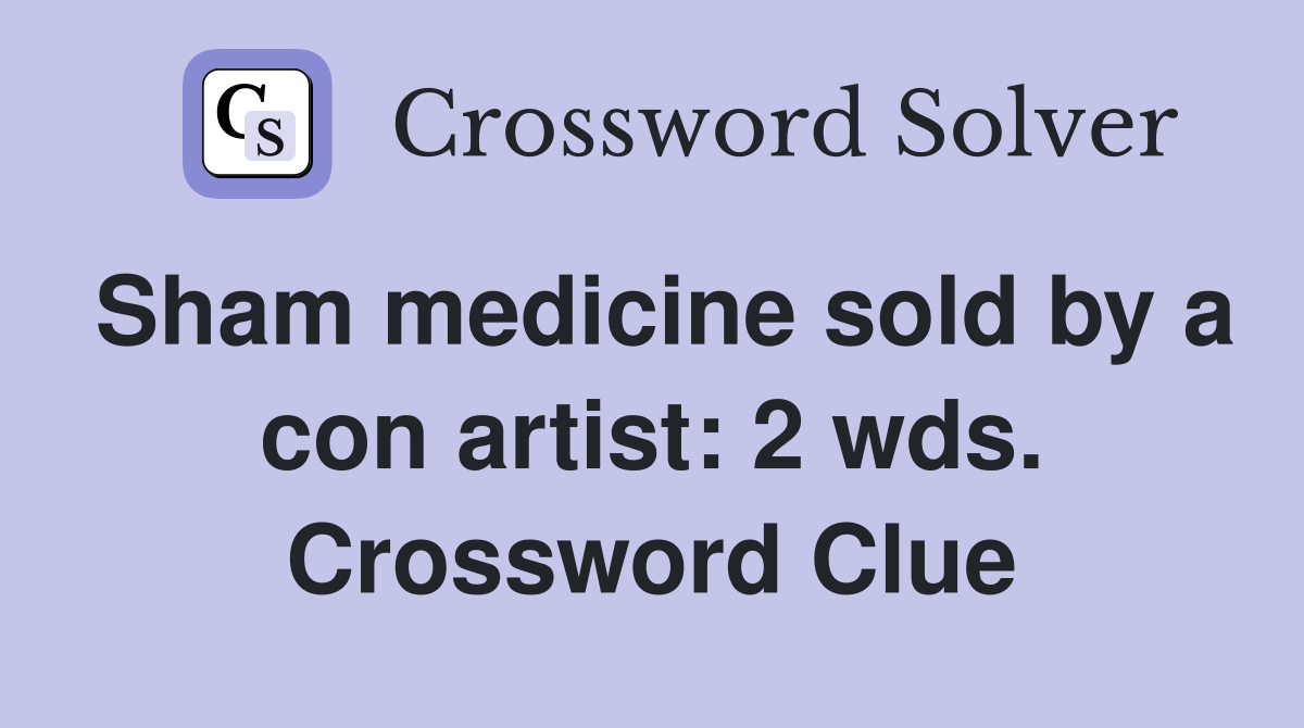 Sham medicine sold by a con artist: 2 wds. Crossword Clue
