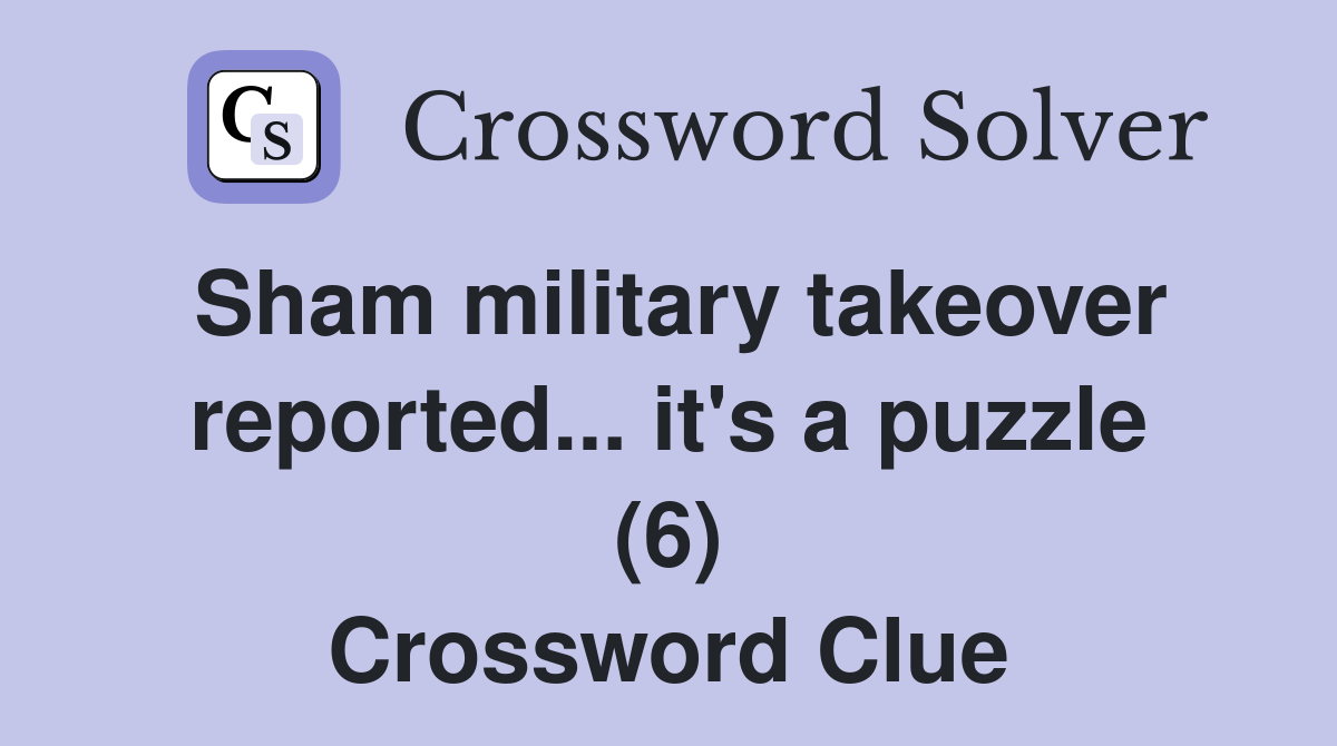 Sham military takeover reported... it's a puzzle (6) Crossword Clue