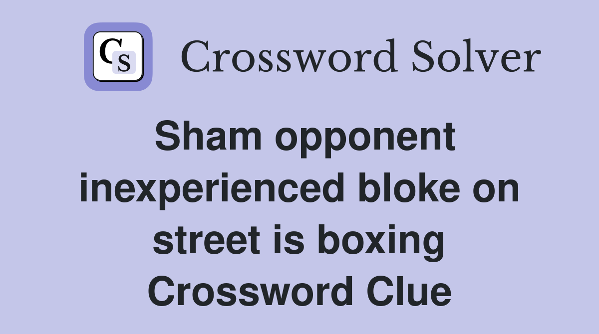 Sham opponent inexperienced bloke on street is boxing Crossword Clue