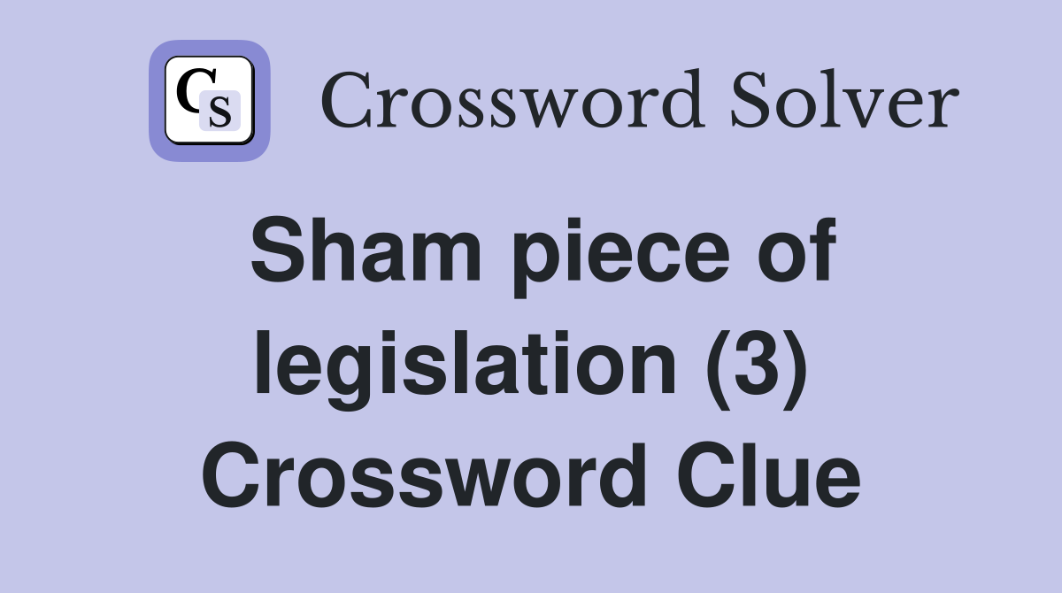 Sham piece of legislation (3) Crossword Clue