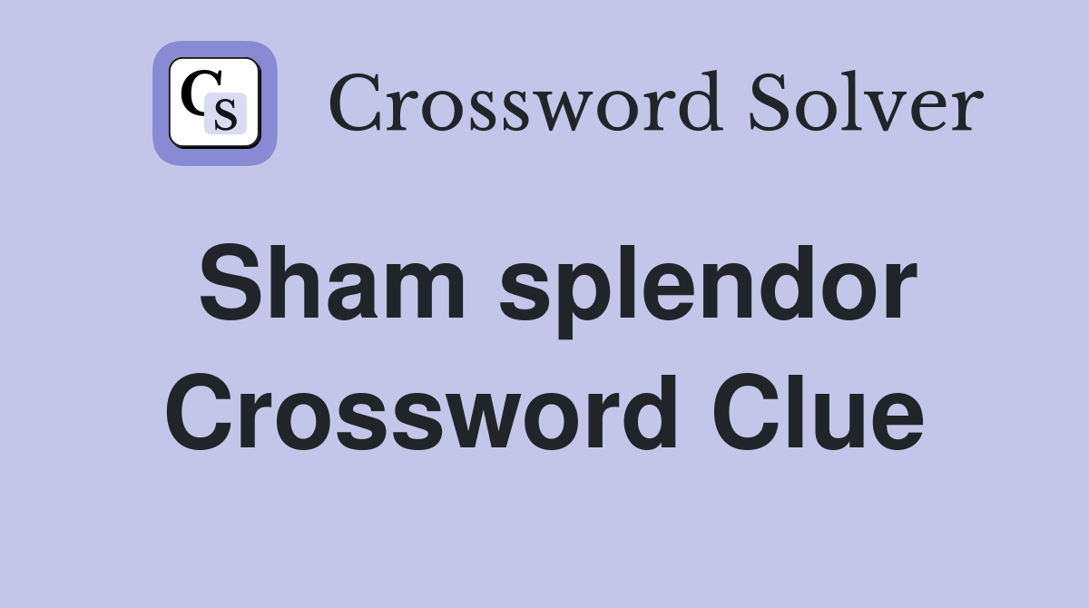 Sham splendor Crossword Clue