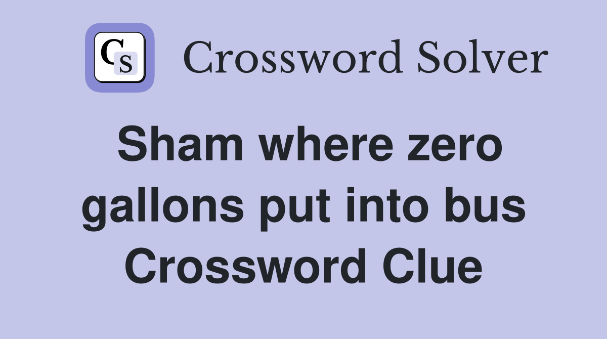 Sham where zero gallons put into bus Crossword Clue