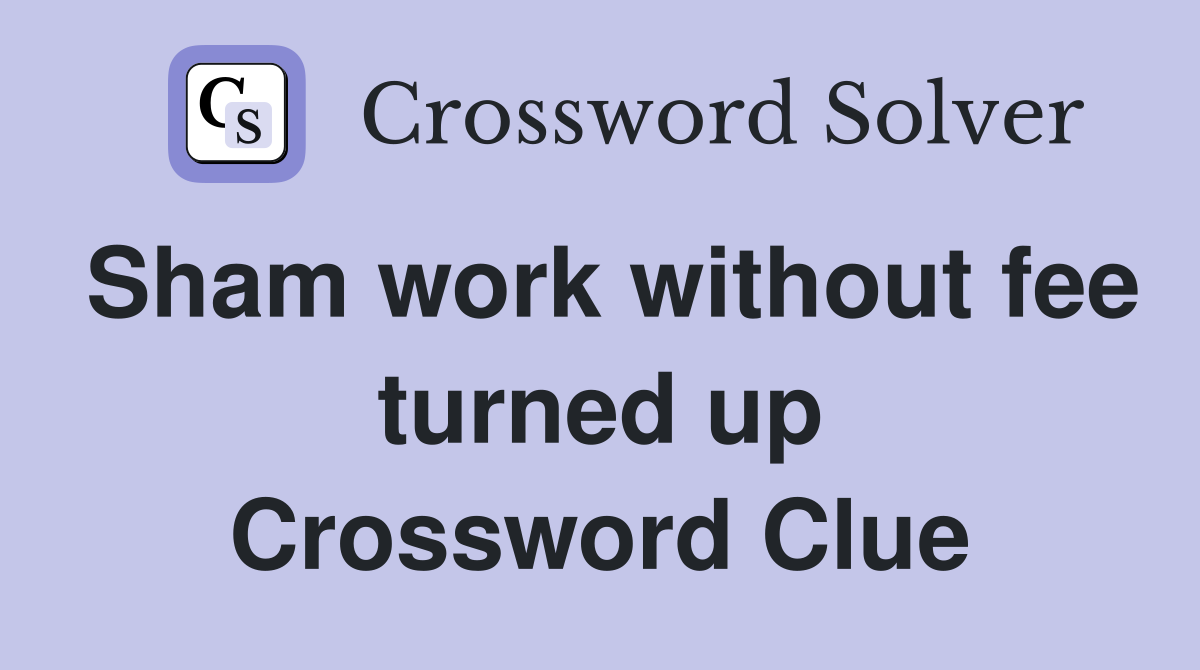 Sham work without fee turned up Crossword Clue