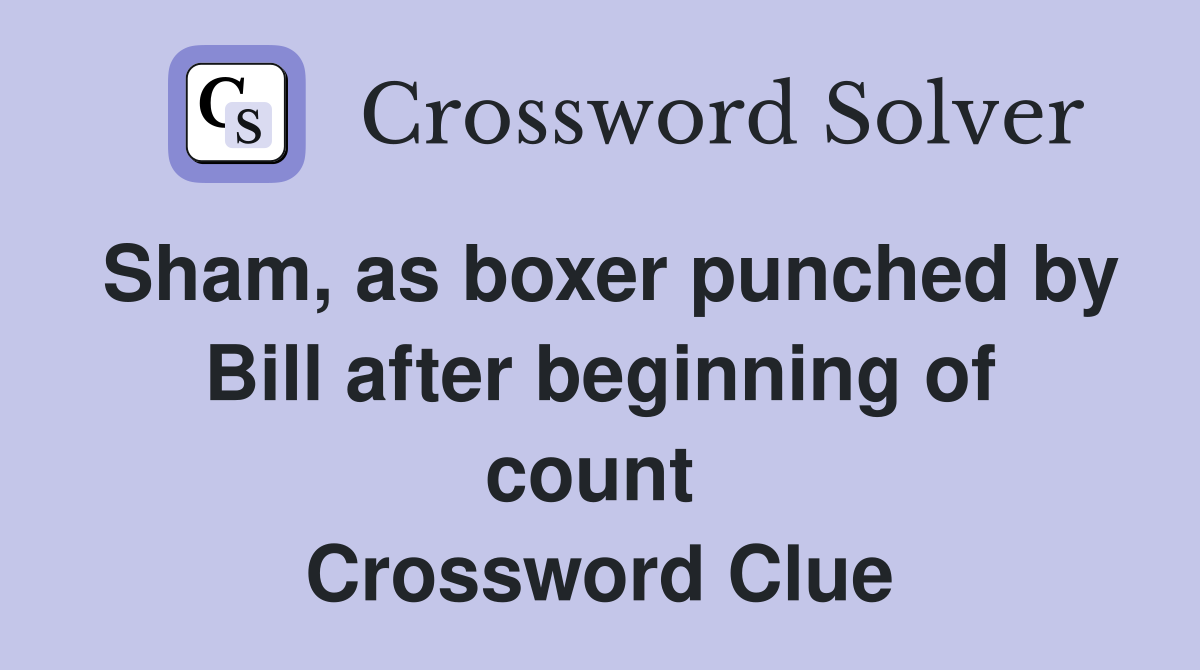 Sham, as boxer punched by Bill after beginning of count  Crossword Clue