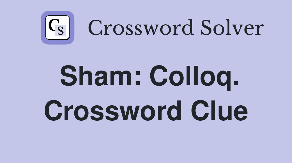 Sham: Colloq. Crossword Clue