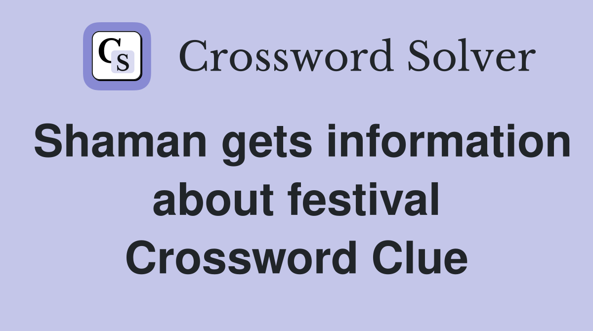 Shaman gets information about festival Crossword Clue