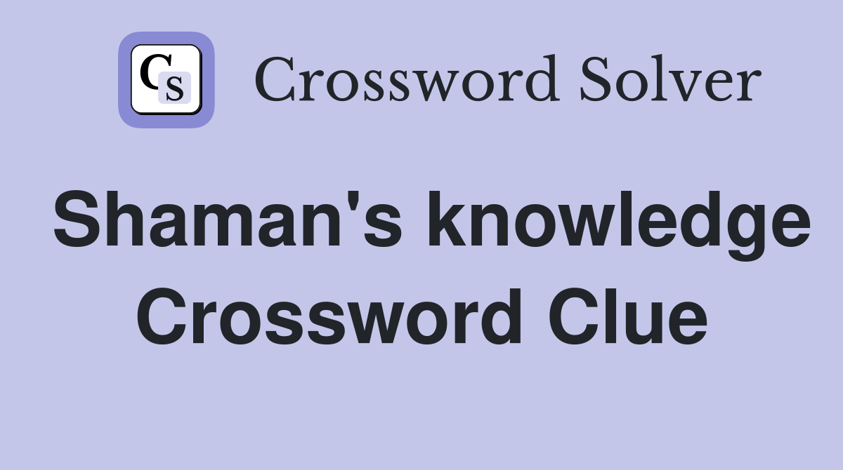 Shaman's knowledge Crossword Clue