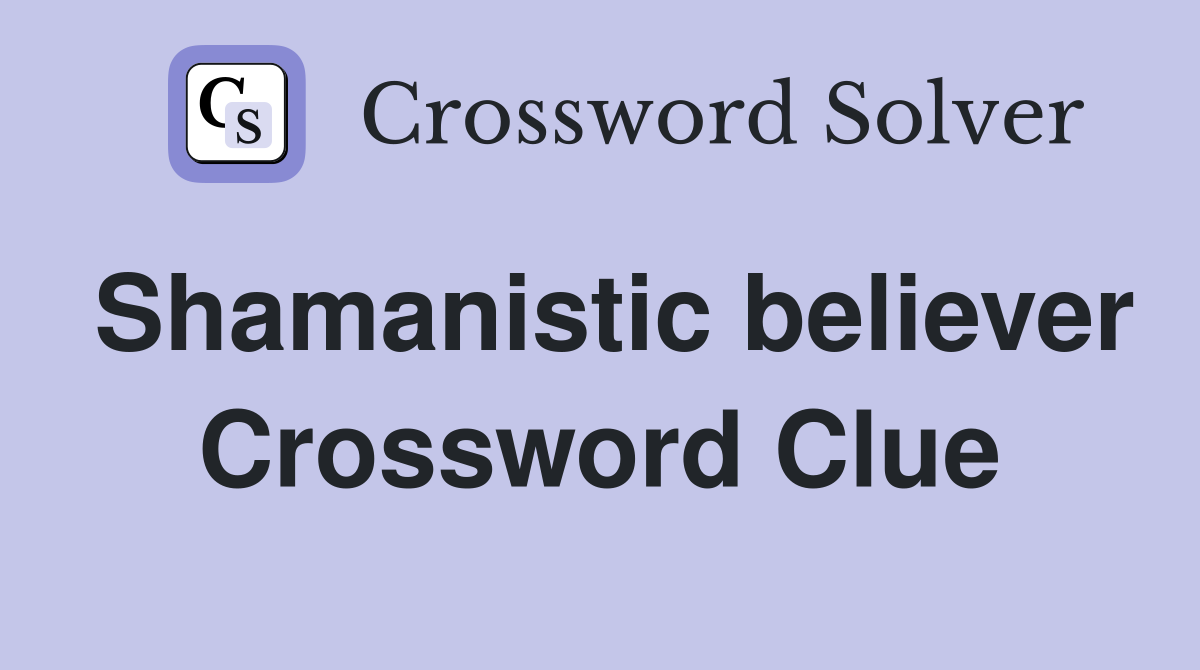 Shamanistic believer Crossword Clue