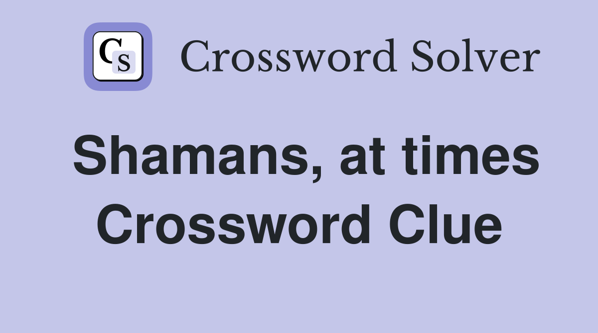 Shamans, at times Crossword Clue