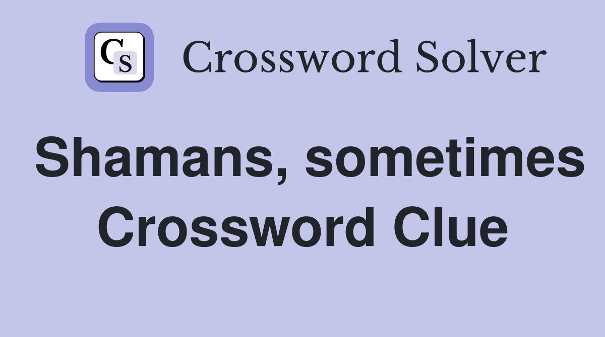 Shamans, sometimes Crossword Clue