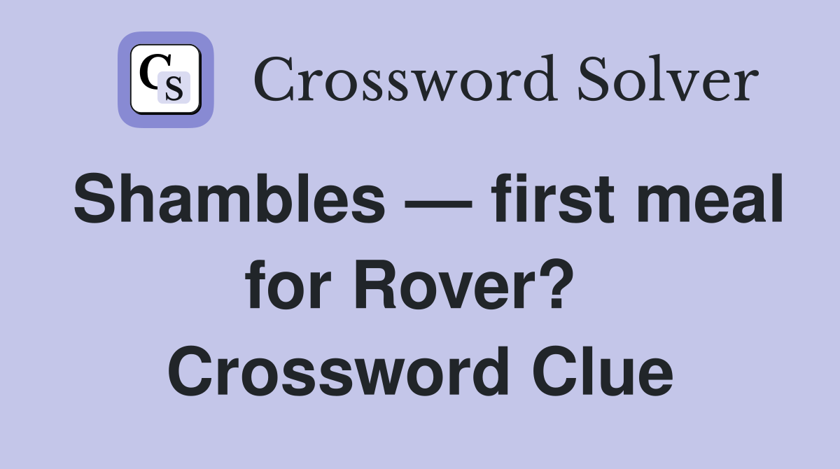 Shambles — first meal for Rover?  Crossword Clue