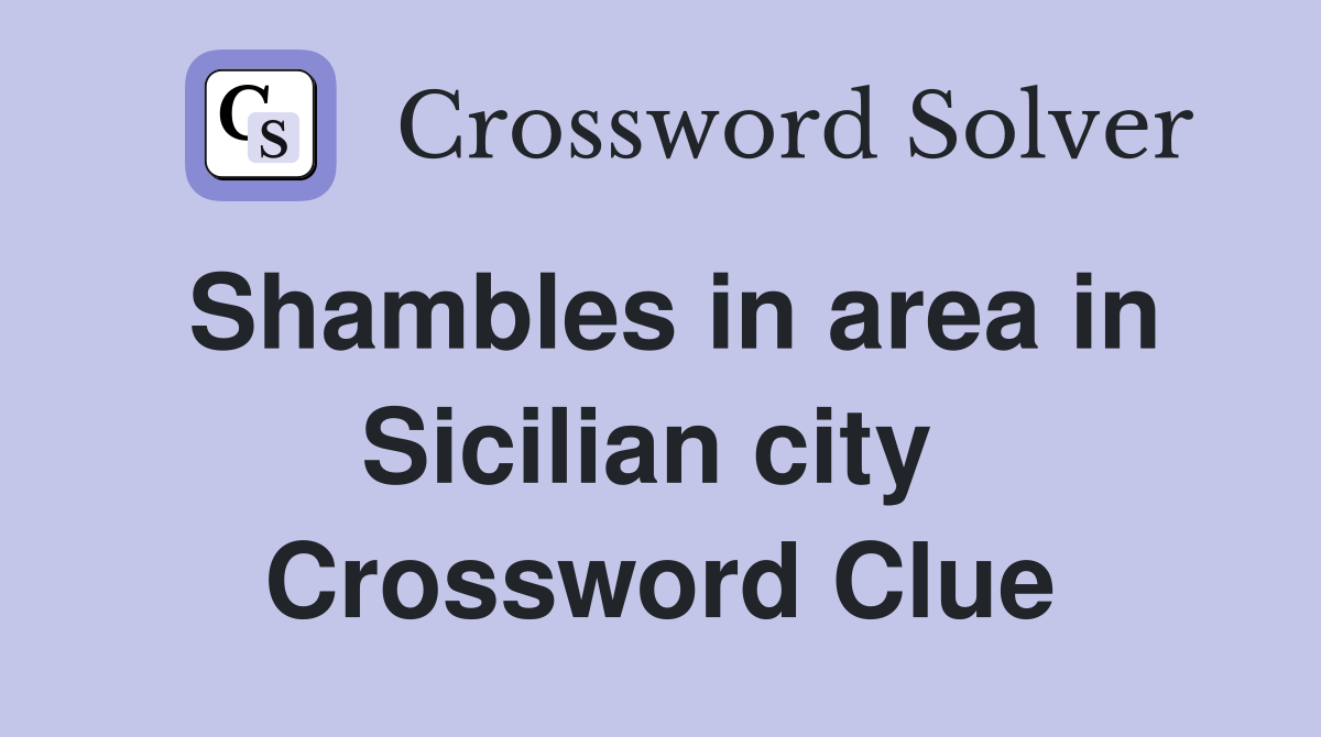 Shambles in area in Sicilian city  Crossword Clue