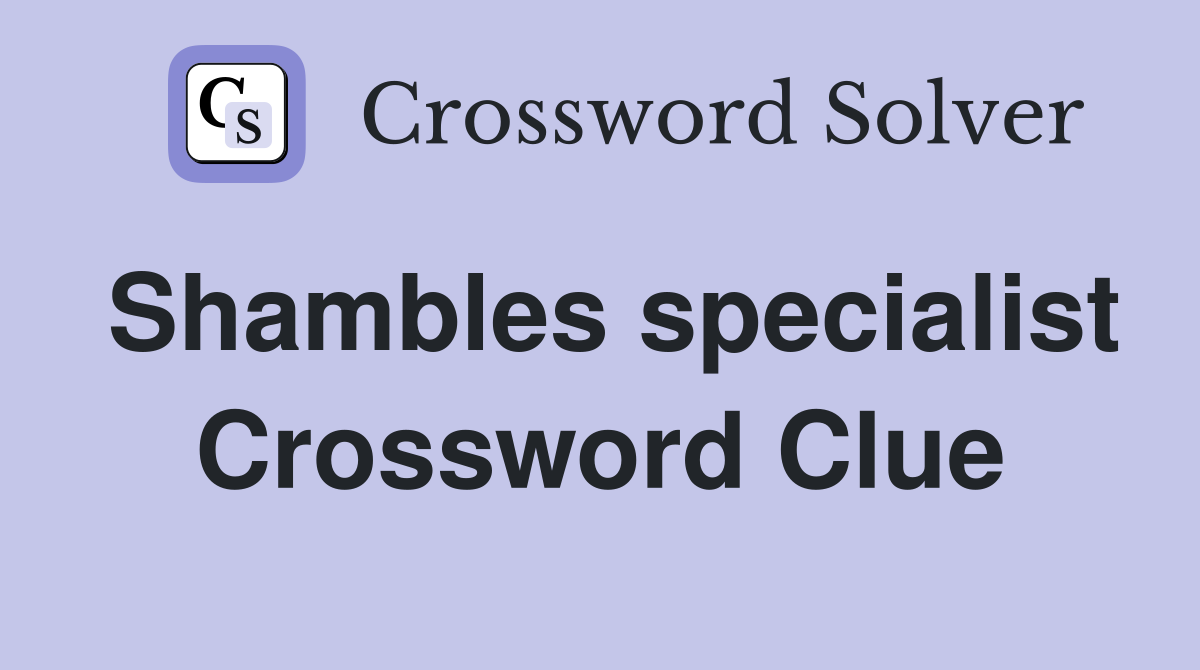Shambles specialist Crossword Clue