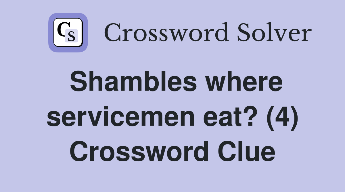 Shambles where servicemen eat? (4) Crossword Clue