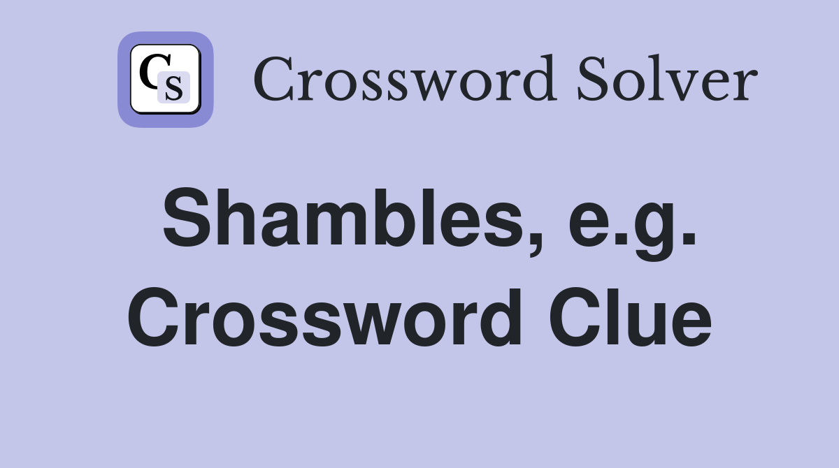 Shambles, e.g. Crossword Clue