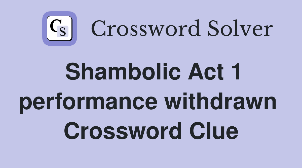 Shambolic Act 1 performance withdrawn  Crossword Clue