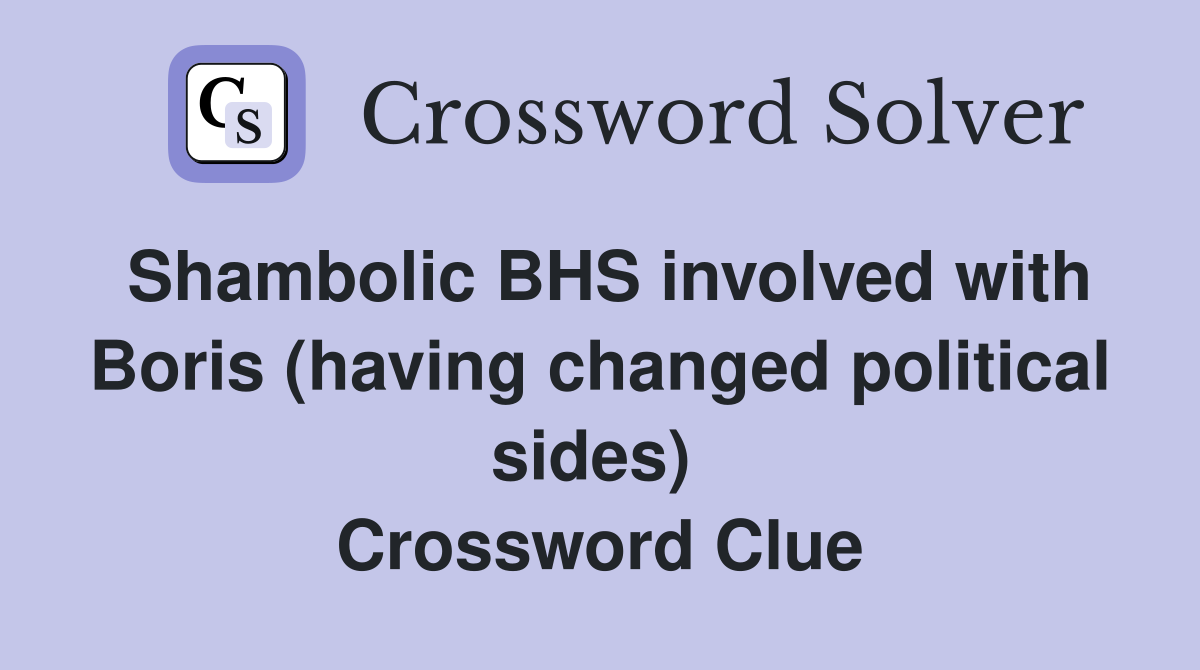 Shambolic BHS involved with Boris (having changed political sides)  Crossword Clue
