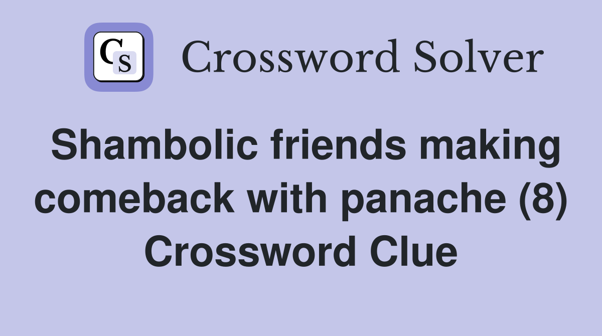 Shambolic friends making comeback with panache (8) Crossword Clue