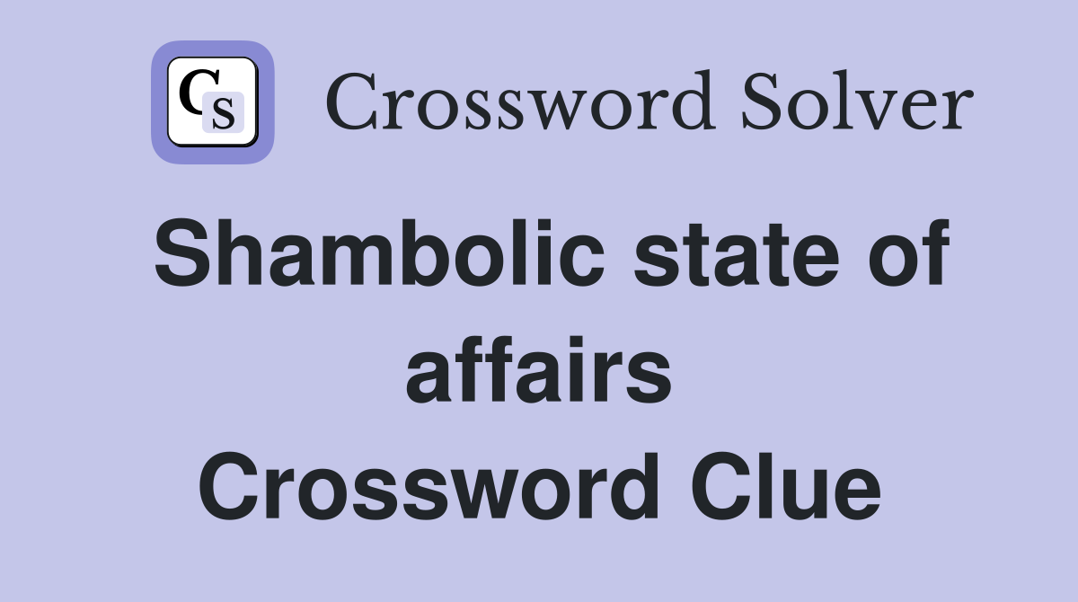 Shambolic state of affairs Crossword Clue