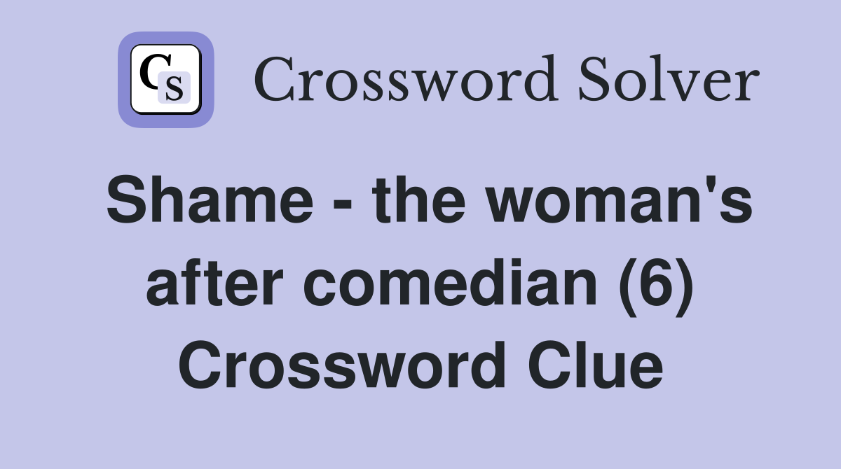 Shame - the woman's after comedian (6) Crossword Clue