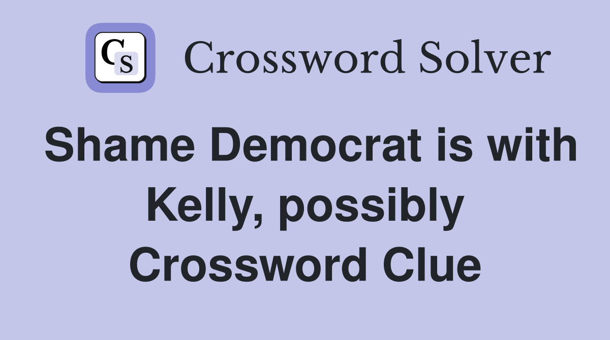 Shame Democrat is with Kelly, possibly Crossword Clue